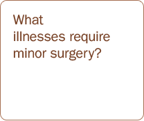 What illnesses require minor surgery?