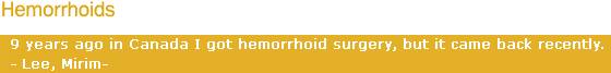 Hemorrhoids : 9 years ago in Canada I got hemorrhoid surgery, but it came back recently. (Lee, Mirim)