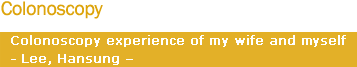 Colonoscopy : Colonoscopy experience of my wife and myself (Lee, Hansung)